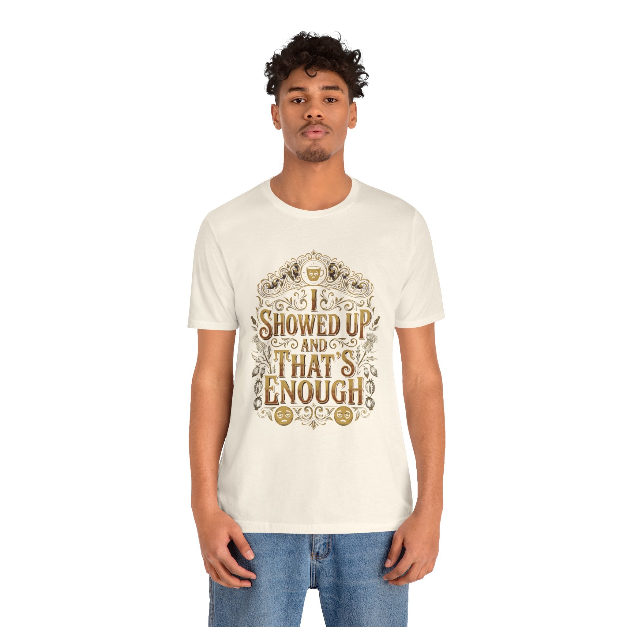 Showed Up And That's Enough T-Shirt — Inspirational Casual Tee