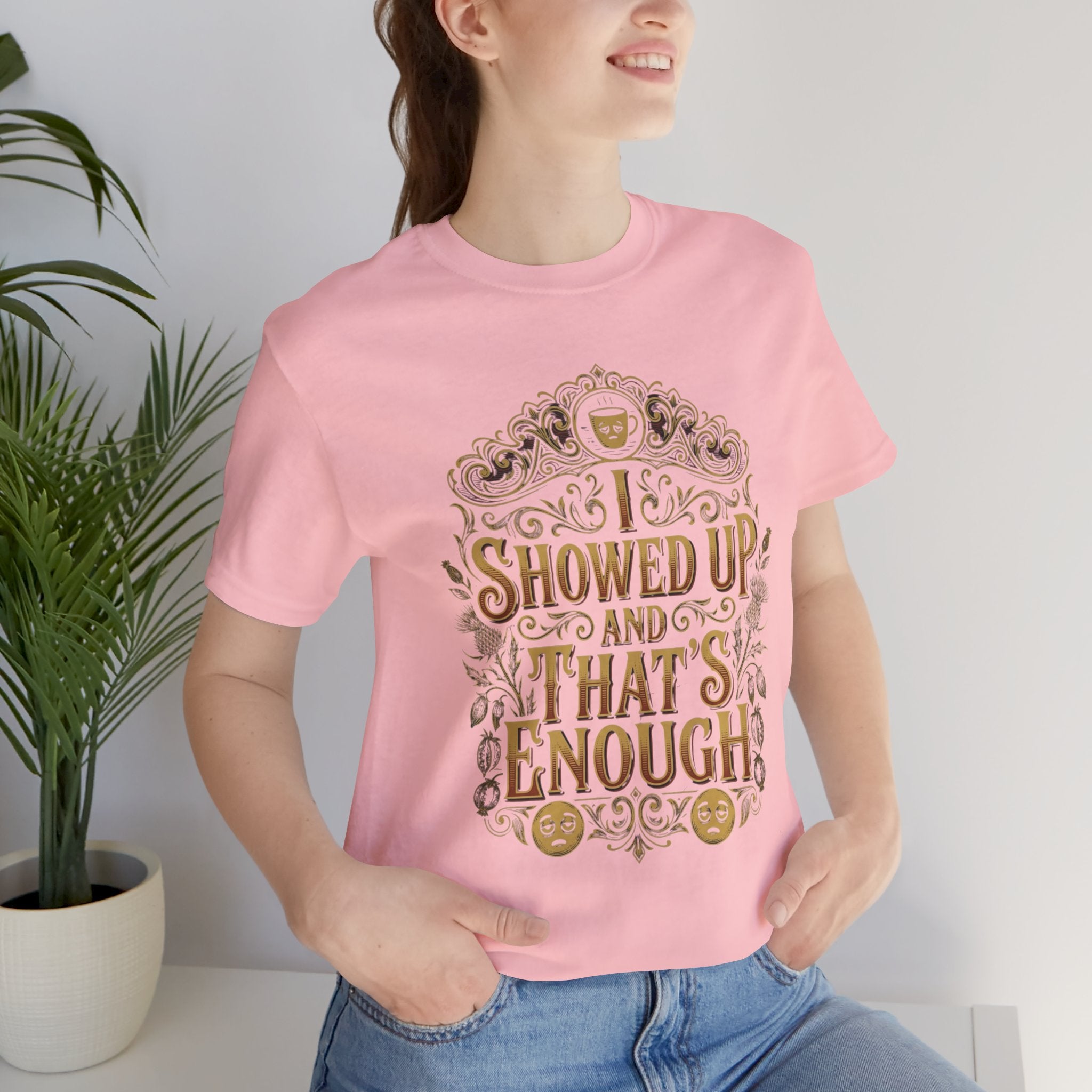 Showed Up And That's Enough T-Shirt — Inspirational Casual Tee