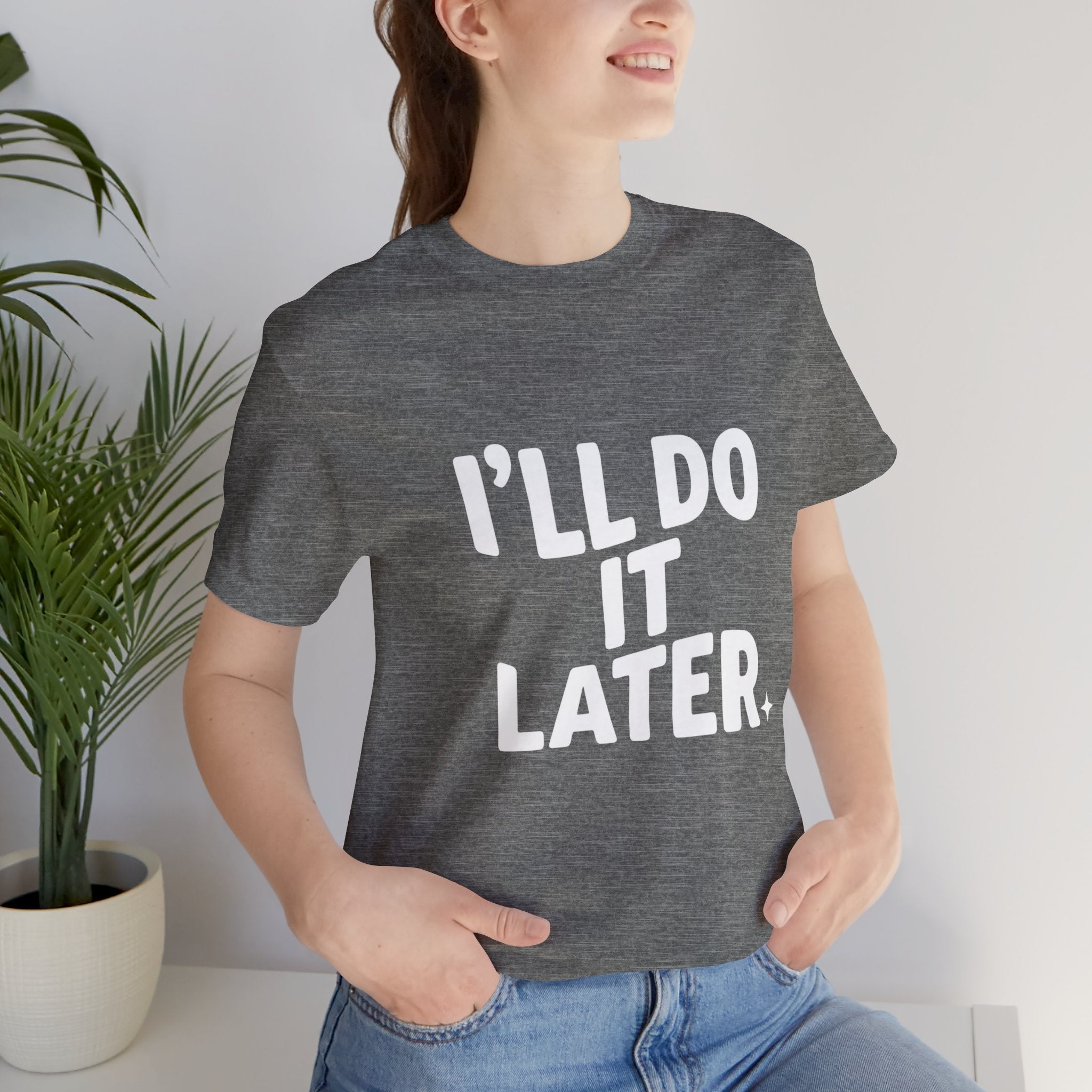 “I Will Do It Later” Tee — Funny Procrastination Short Sleeve T-Shirt