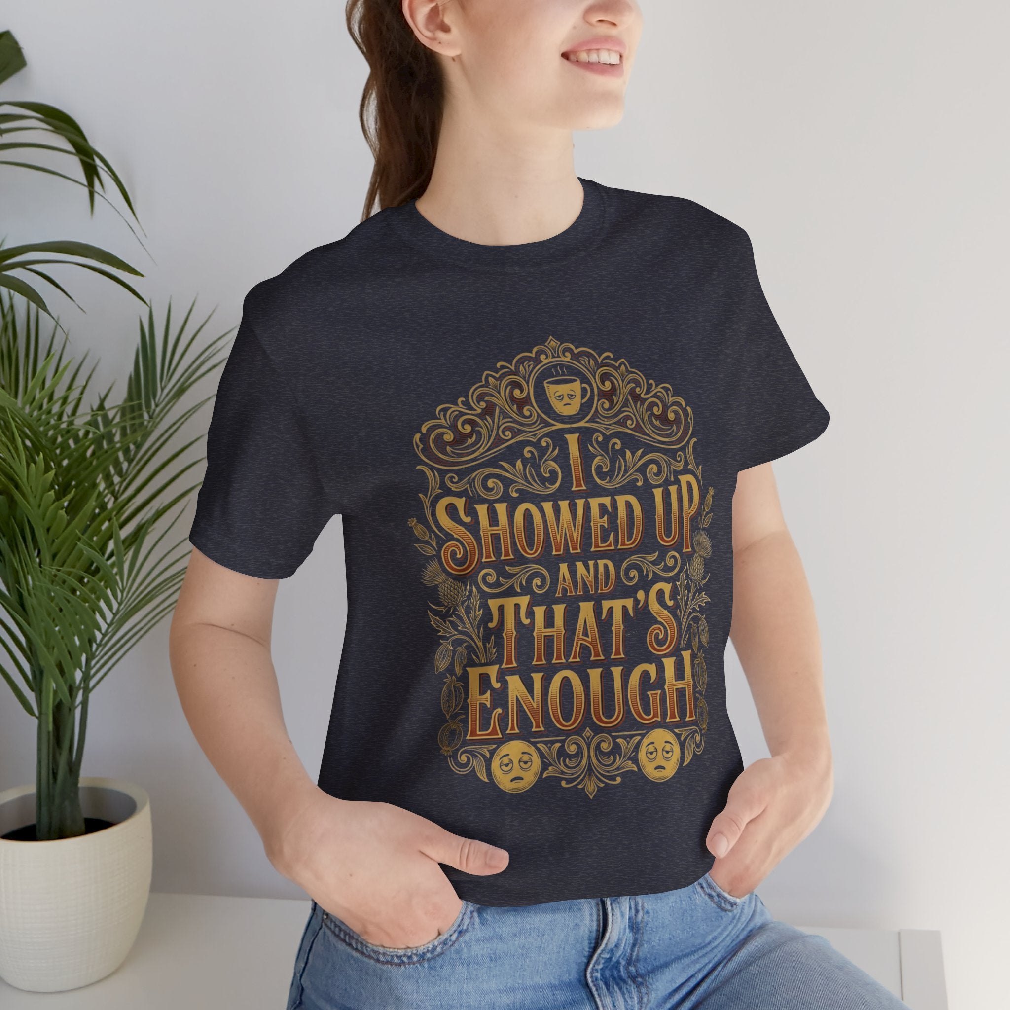 Showed Up And That's Enough T-Shirt — Inspirational Casual Tee