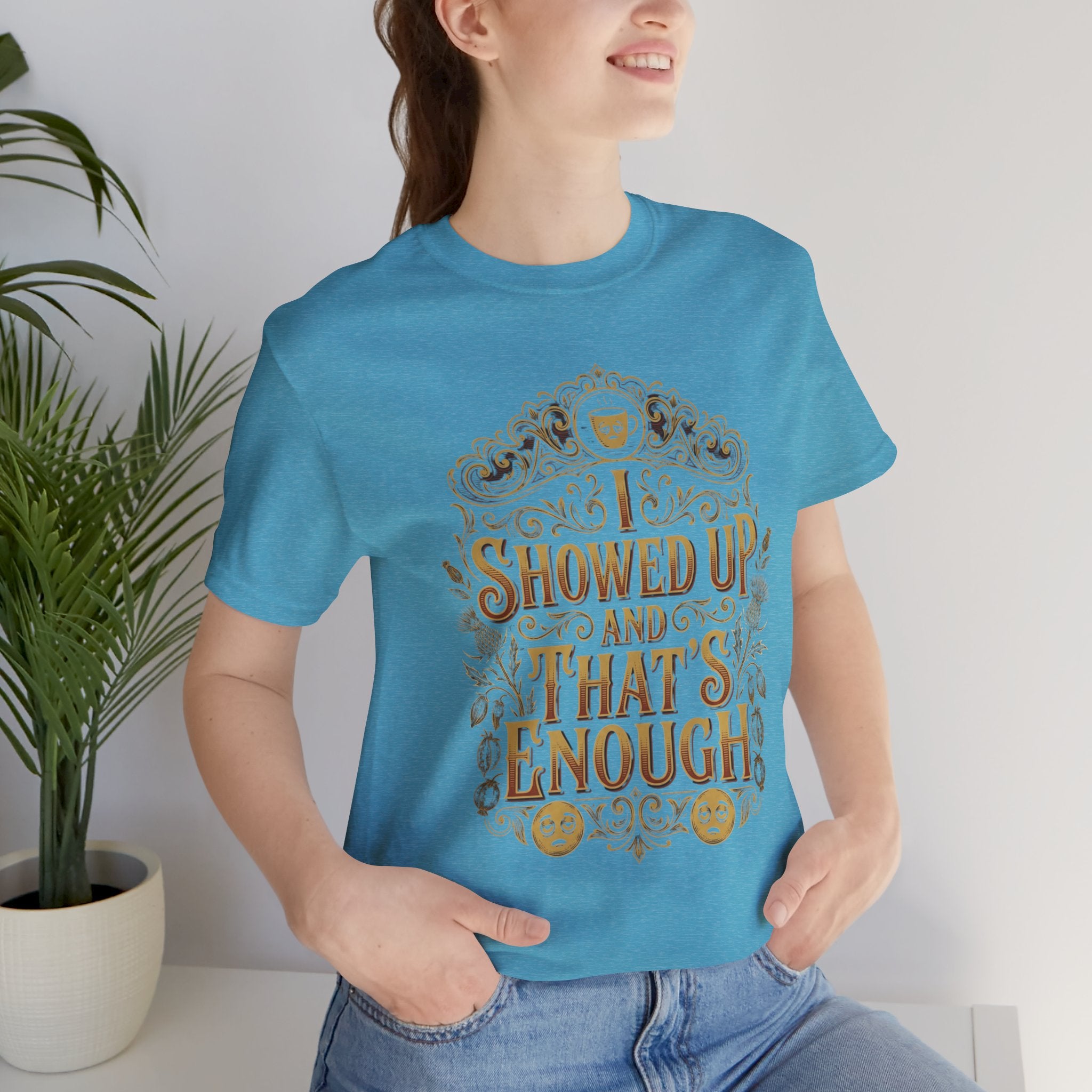 Showed Up And That's Enough T-Shirt — Inspirational Casual Tee