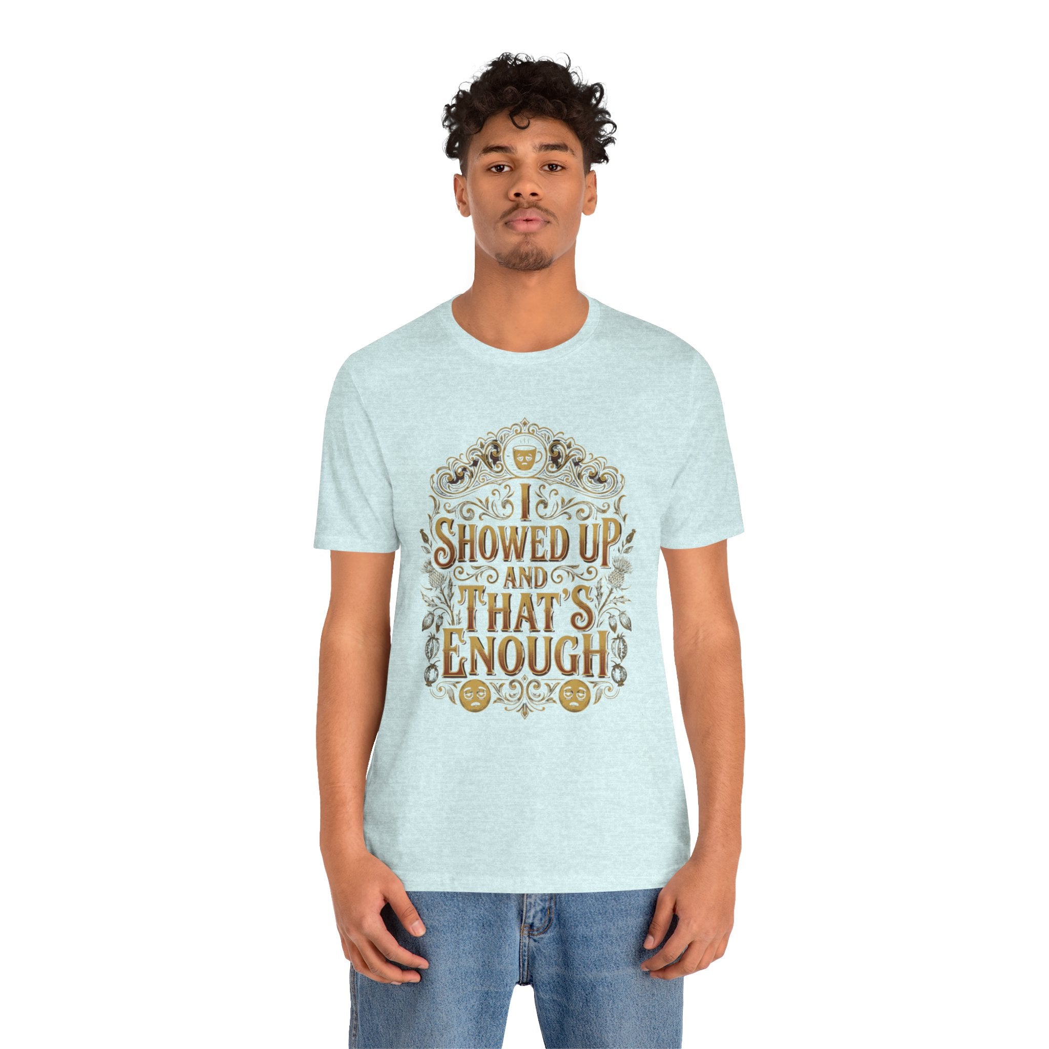 Showed Up And That's Enough T-Shirt — Inspirational Casual Tee