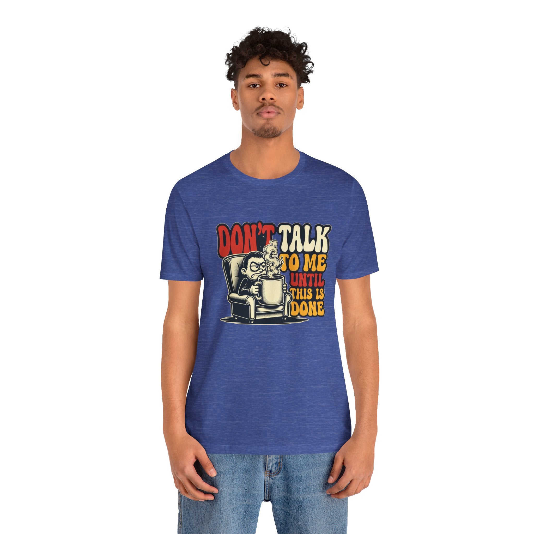 Don’t Talk to Me Until This Is Done Tee — Funny Coffee Lover T-Shirt