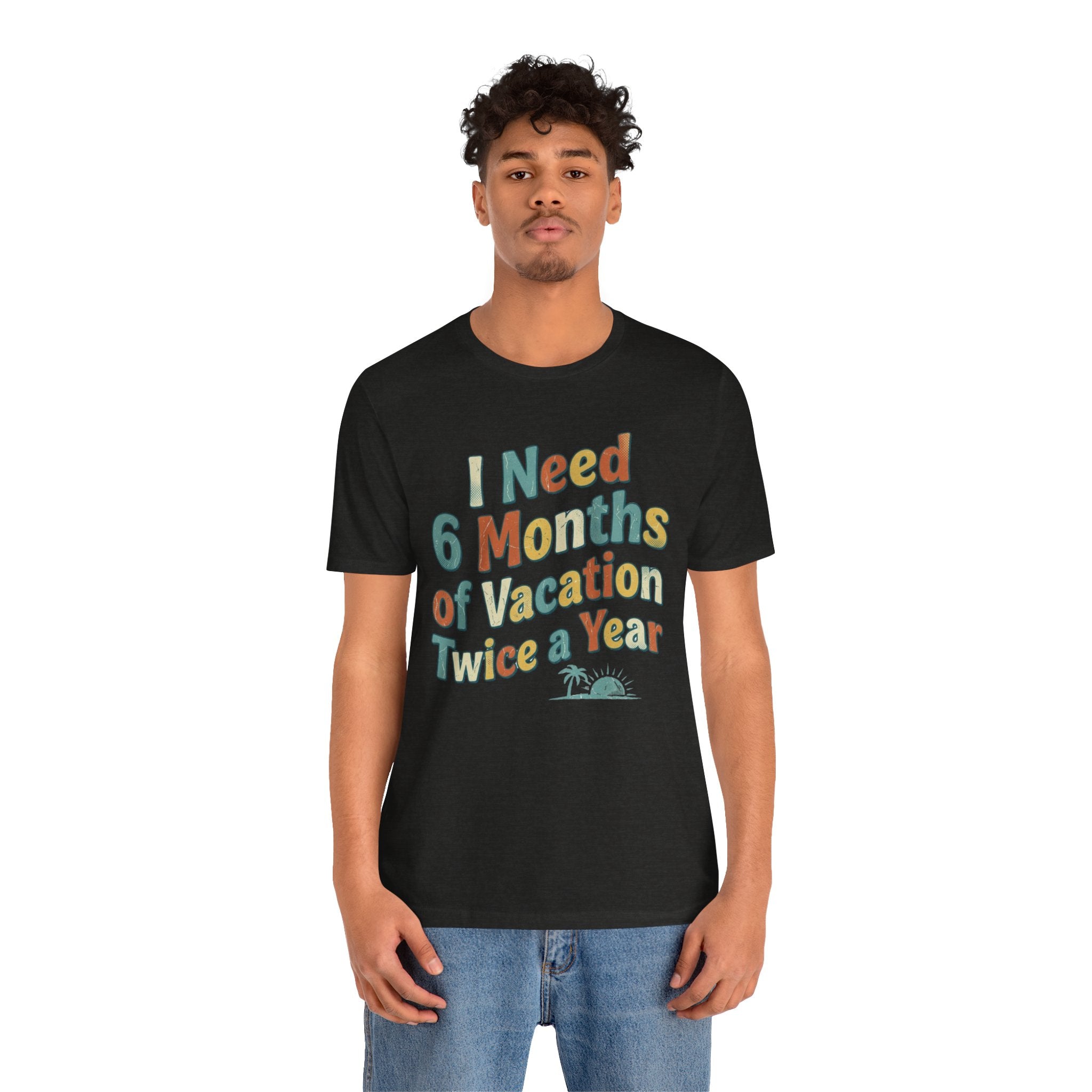 Funny Travel T-Shirt — “I Need 6 Months of Vacation Twice a Year” Retro Burnout Tee