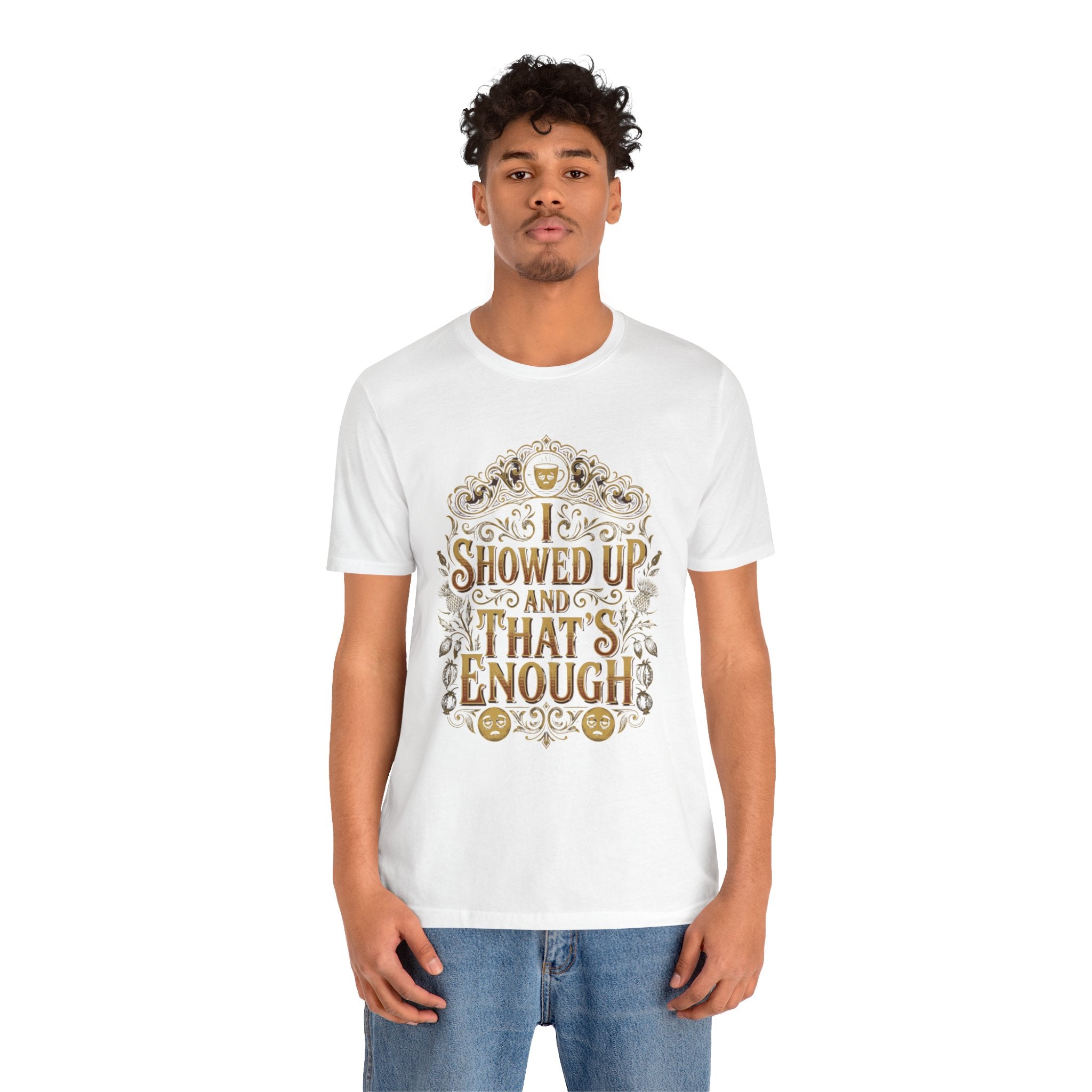 Showed Up And That's Enough T-Shirt — Inspirational Casual Tee