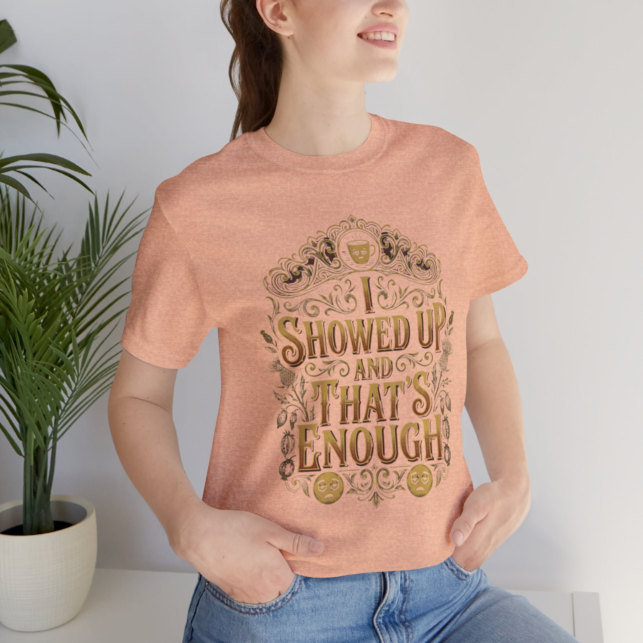 Showed Up And That's Enough T-Shirt — Inspirational Casual Tee
