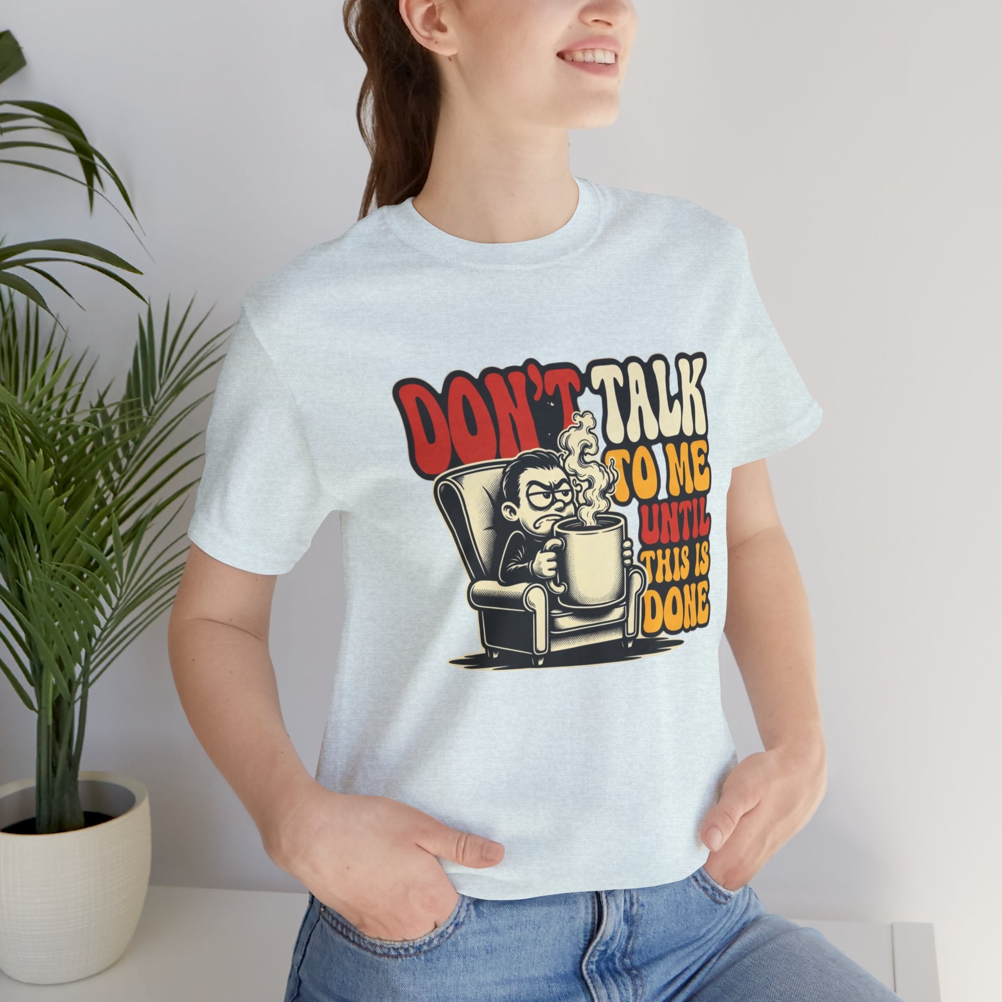 Don’t Talk to Me Until This Is Done Tee — Funny Coffee Lover T-Shirt