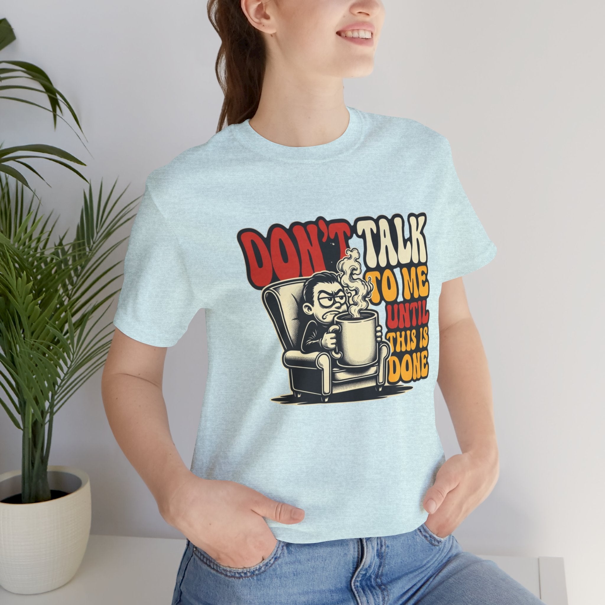Don’t Talk to Me Until This Is Done Tee — Funny Coffee Lover T-Shirt