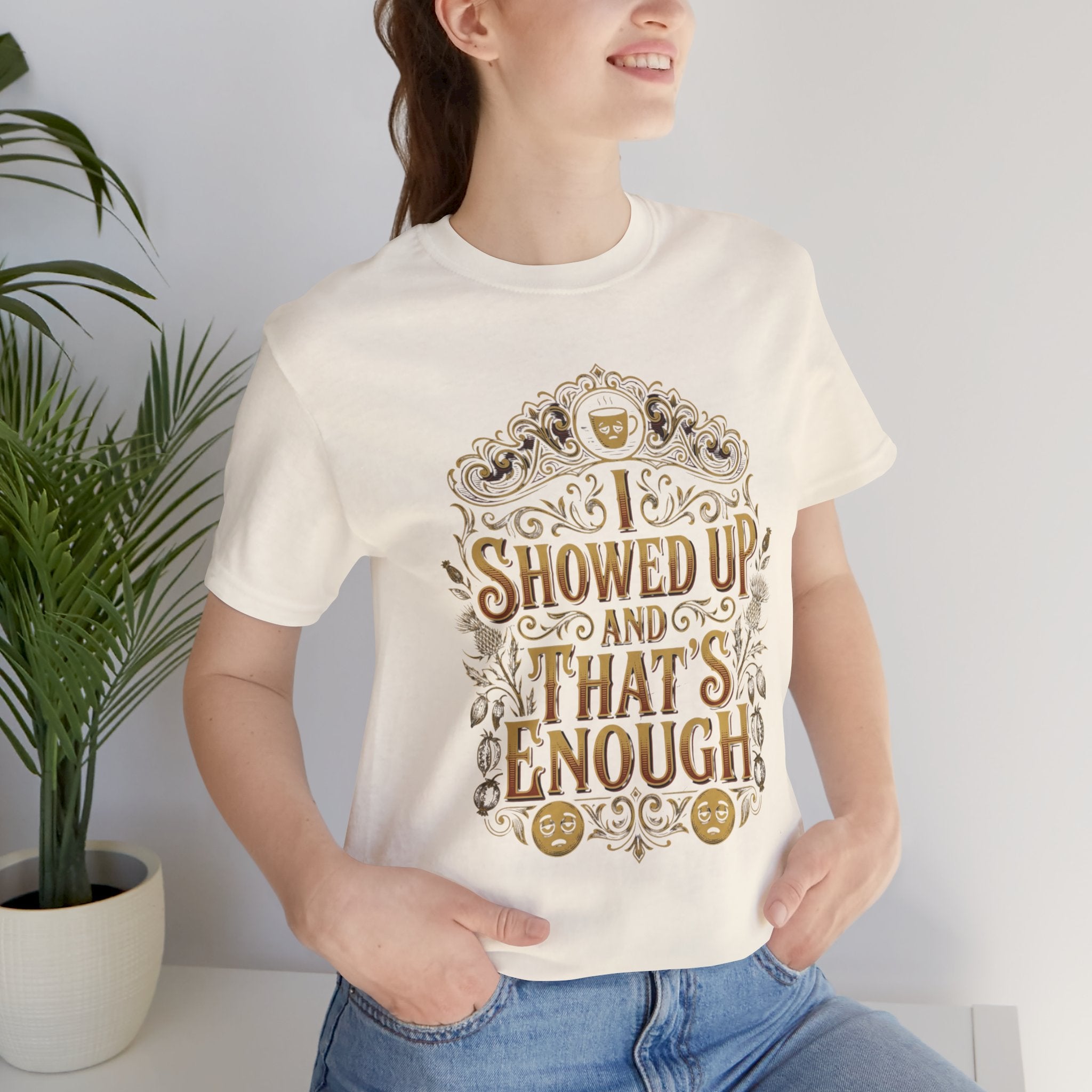 Showed Up And That's Enough T-Shirt — Inspirational Casual Tee