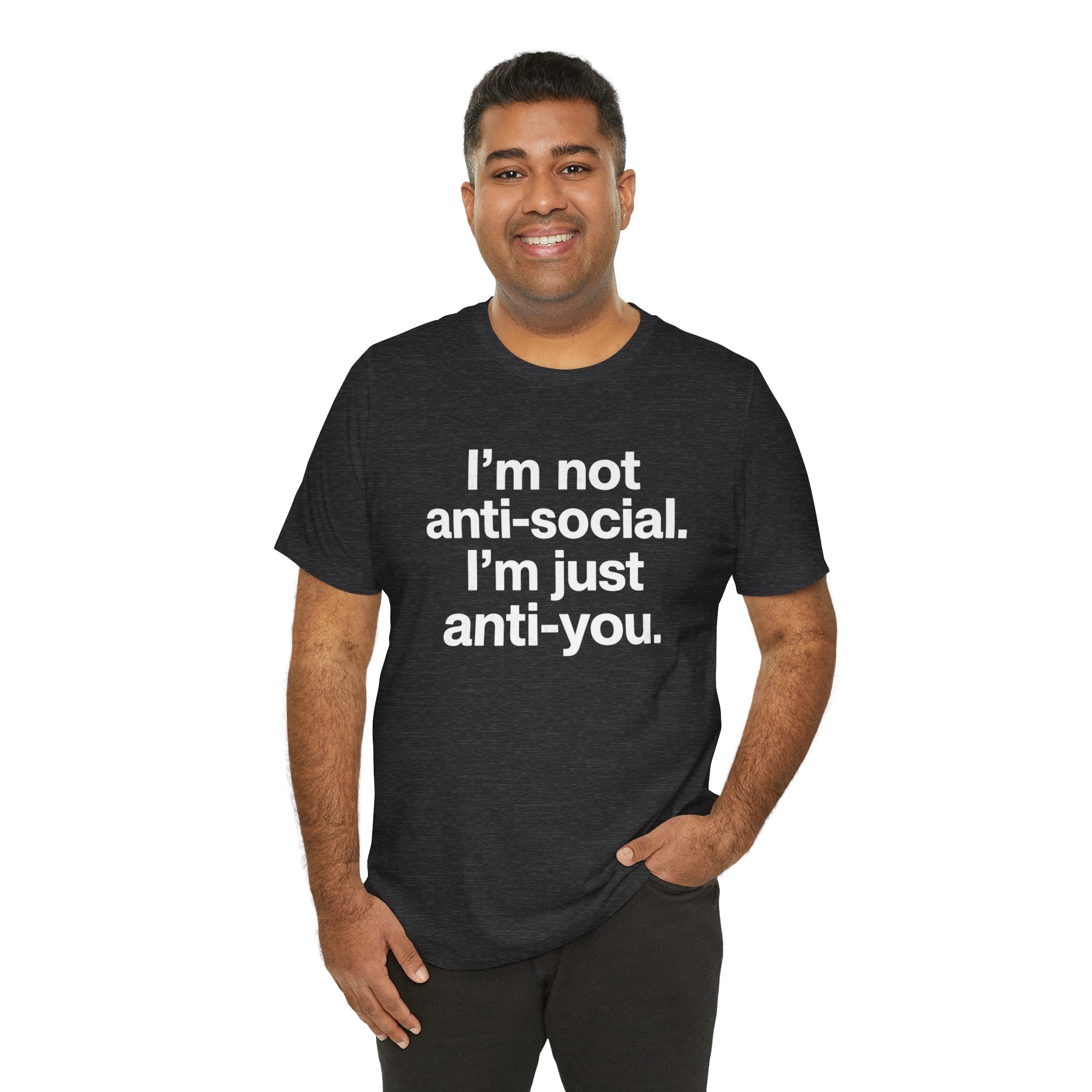 I'm Not Anti-Social Tee — Savage Humor Statement Shirt