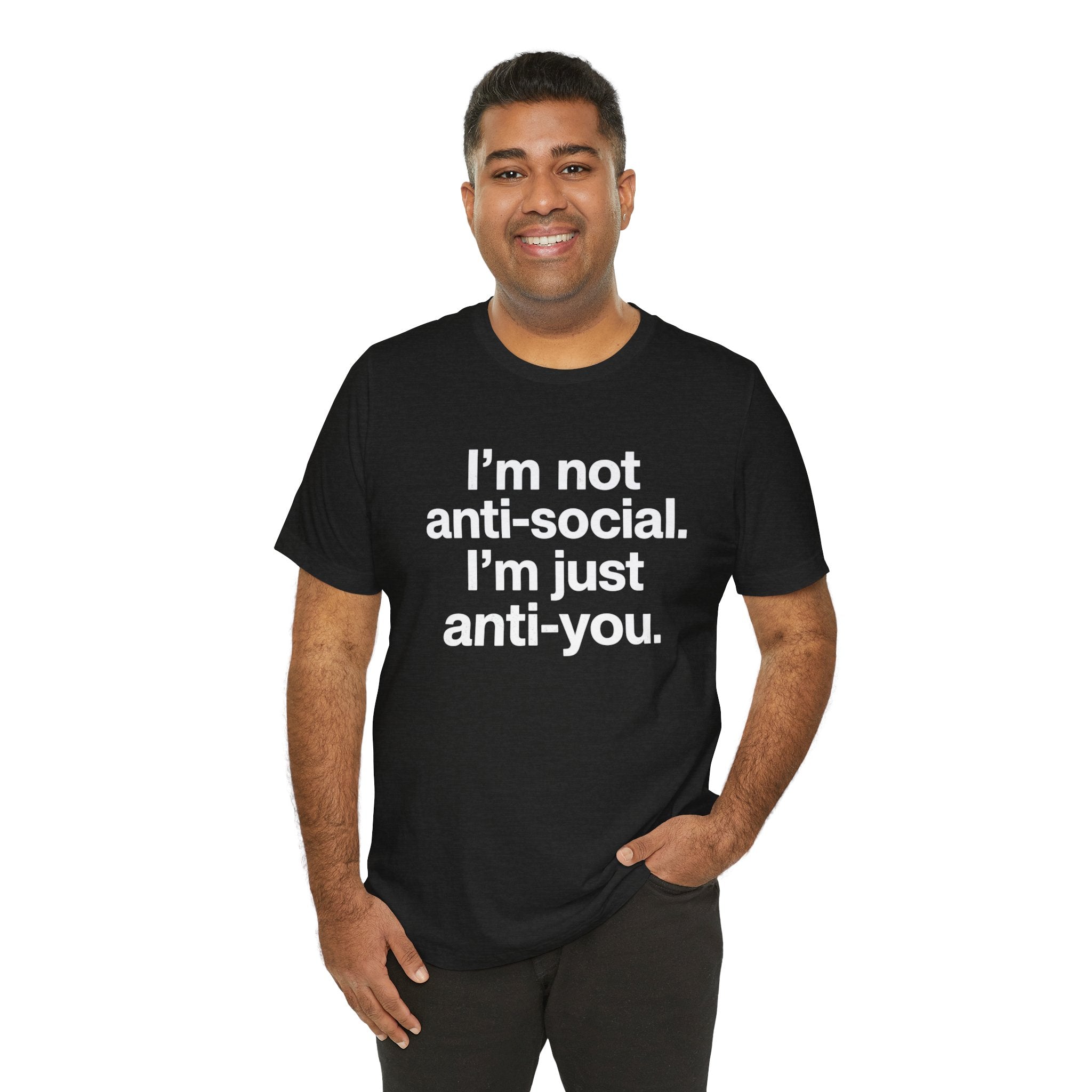 I'm Not Anti-Social Tee — Savage Humor Statement Shirt