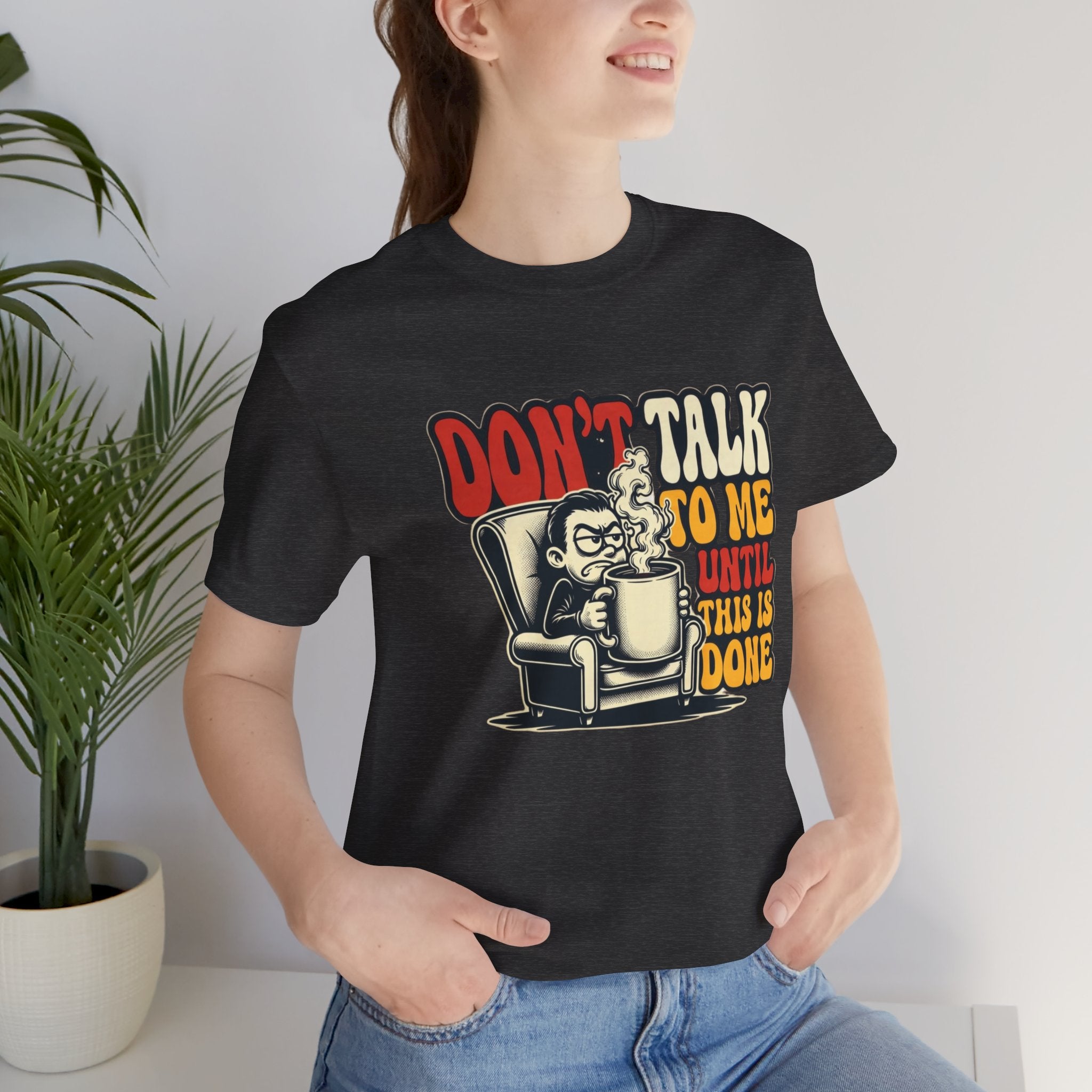 Don’t Talk to Me Until This Is Done Tee — Funny Coffee Lover T-Shirt