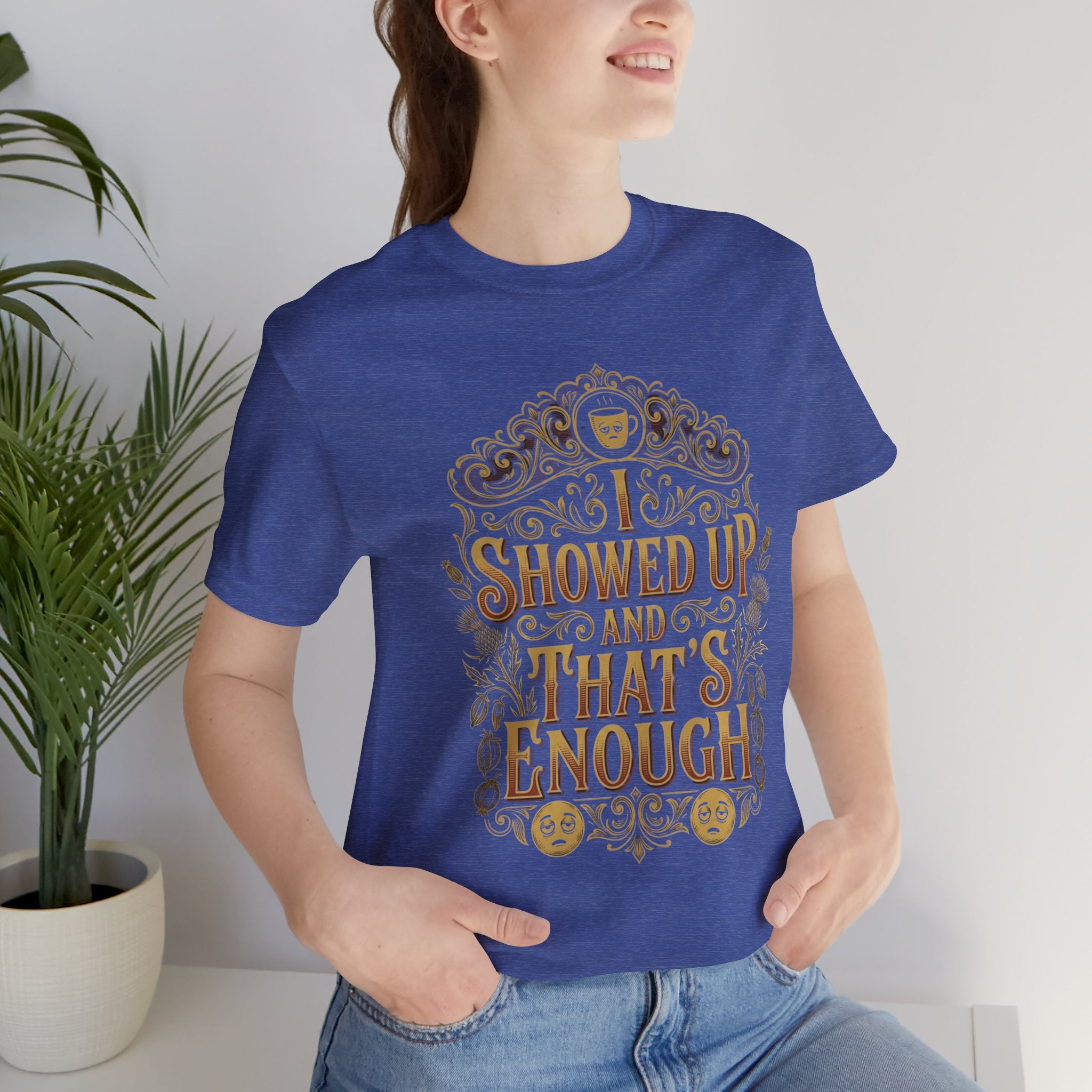 Showed Up And That's Enough T-Shirt — Inspirational Casual Tee