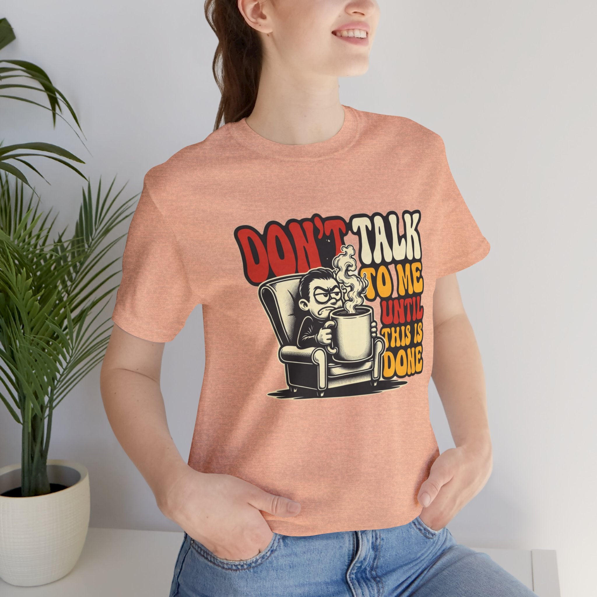 Don’t Talk to Me Until This Is Done Tee — Funny Coffee Lover T-Shirt